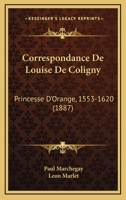 Correspondance De Louise De Coligny: Princesse D'Orange, 1553-1620 (1887) 1160840571 Book Cover