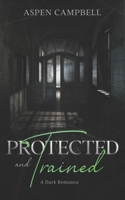 Protected and Trained: A Dark Romance B0C5252TVR Book Cover
