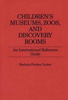 Children's Museums, Zoos, and Discovery Rooms: An International Reference Guide 031324538X Book Cover