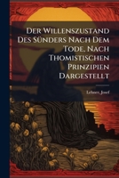 Der Willenszustand Des Sunders Nach Dem Tode, Nach Thomistischen Prinzipien Dargestellt 1246271427 Book Cover