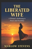 THE LIBERATED WIFE: A Woman's Awakening to Power and Possibility (Marlow Stevens Book Series) B0G3LSVR7C Book Cover