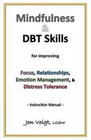 Mindfulness & DBT Skills for improving Focus, Relationships, Emotion Management, & Distress Tolerance - Instruction Manual 1548063827 Book Cover