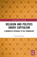 Religion and Politics Under Capitalism: A Humanistic Approach to the Terminology 0367147882 Book Cover