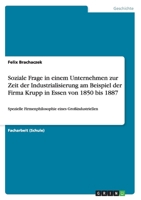 Soziale Frage in einem Unternehmen zur Zeit der Industrialisierung am Beispiel der Firma Krupp in Essen von 1850 bis 1887: Spezielle Firmenphilosophie eines Großindustriellen 3656218285 Book Cover