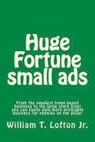 Huge Fortune small ads: Make a fortune with your small or large business 1539309584 Book Cover