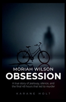 Moriah Wilson Obsession: A true story of jealousy, silence, and the final 48 hours that led to murder (Stories That Matters) B0H2DLDBN5 Book Cover