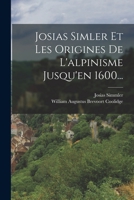 Josias Simler Et Les Origines de l'Alpinisme Jusqu'en 1600... 1016439946 Book Cover