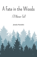 A Fate in the Woods: I'll Never Tell 162806384X Book Cover