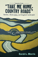 Lessons from "Take Me Home, Country Roads": Identity, (Be)Longing, and Imagined Landscapes 1959000543 Book Cover
