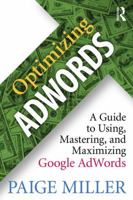 Mastering Adwords: Understand, Utilize, and Optimize Results in Google Adwords 1138948578 Book Cover