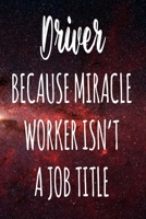 Driver Because Miracle Worker Isn't A Job Title: The perfect gift for the professional in your life - Funny 119 page lined journal! 1674095872 Book Cover