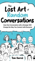 The Lost Art of Random Conversations: How One Conversation with a Stranger Will Change the Way You Connect With Everyone B0H9C6HHBT Book Cover