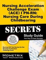 Nursing Acceleration Challenge Exam (ACE) I PN-RN: Nursing Care During Childbearing Secrets: Nursing ACE Test Review for the Nursing Acceleration Challenge Exam 1614036179 Book Cover