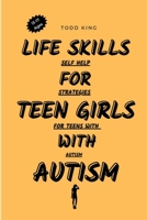 Life Skills for Teen Girls with Autism Ages 13-17: Self-help Strategies for Teens with autism B0C91K1MSS Book Cover