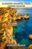 Algarve Coastal Trail Hiking Guides 2026: A Complete 2026 Guide to Cliffs, Beaches, and Scenic Coastal Adventures in Portugal (Epic Trails Explorer Series 2026) B0GZNRGVJS Book Cover