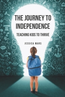 The Journey to Independence: Teaching Kids to Thrive B0CPSJ9CL4 Book Cover