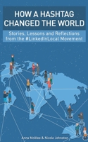 How a Hashtag Changed the World: Stories, Lessons and Reflections from the #LinkedInLocal Movement 0646823000 Book Cover