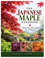 The Japanese Maple Handbook: A Practical Guide to Species, Varieties, Cultivation, Propagation, Growing, Care, and Management B0HJ95YVXN Book Cover
