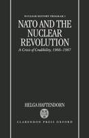 NATO and the Nuclear Revolution: A Crisis of Credibility, 1966-1967 (Nuclear History Program (Series), 5) 0198280033 Book Cover