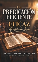 LA PREDICACIÓN EFICIENTE Y EFICAZ: AL ESTILO DE JESUS (Spanish Edition) B0GTHKK45D Book Cover