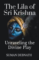 The Lila of Sri Krishna: Unraveling the Divine Play B0CCQD3J7B Book Cover
