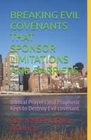 BREAKING EVIL COVENANTS THAT SPONSOR LIMITATIONS AND BARRIERS: Biblical Prayers and Prophetic Keys to Destroy Evil covenant B0HGXXCRHP Book Cover