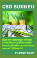 CBD Business: Buy this book and be among the millionaires if not billionaires by 2020 1697003028 Book Cover