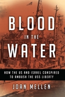 Blood in the Water: How the US and Israel Conspired to Ambush the USS Liberty 1633884643 Book Cover