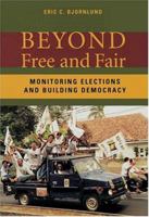 Beyond Free and Fair: Monitoring Elections and Building Democracy 0801880483 Book Cover