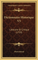 Dictionnaire Historique V5: Litteraire Et Critique (1759) 1166070867 Book Cover