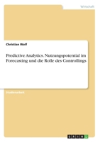 Predictive Analytics. Nutzungspotential im Forecasting und die Rolle des Controllings (German Edition) 3668965536 Book Cover