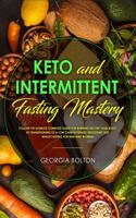 Keto and Intermittent Fasting Mastery: Follow the Ultimate Complete Guide for Burning Fat Off Your Body, by Transitioning to a Low Carbohydrate/ Ketogenic Diet Whilst Fasting for Men and Women! 1798674181 Book Cover