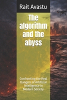 The algorithm and the abyss: Confronting the Real Dangers of Artificial Intelligence in Modern Society B0GWSW6Q1B Book Cover