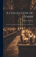 A Collection of Hymns: For the Use of the Protestant Church, of the United Brethren 102009995X Book Cover