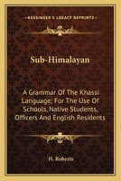 Sub-Himalayan: A Grammar Of The Khassi Language; For The Use Of Schools, Native Students, Officers And English Residents 0548282714 Book Cover