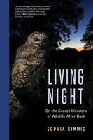 Living Night: On the Secret Wonders of Wildlife After Dark 1891011936 Book Cover