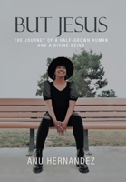 But Jesus: The Journey of a Half-grown Human and a Divine Being 1664272348 Book Cover