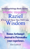 Archangelology, Raziel, Wisdom: If You Call Them They Will Come 1947284290 Book Cover