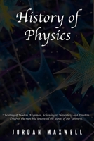 History of Physics: The Story of Newton, Feynman, Schrodinger, Heisenberg and Einstein. Discover the Men Who Uncovered the Secrets of Our Universe. B085K85LL1 Book Cover