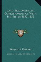Lord Beaconsfield's Correspondence with His Sister, 1832-1852 0469316292 Book Cover
