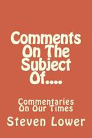 Comments On The Subject Of....: Commentaries On Our Times 1542942993 Book Cover