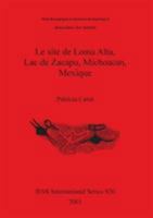 Le Site de Loma Alta, Lac de Zacapu, Michoacan, Mexique 1841712183 Book Cover