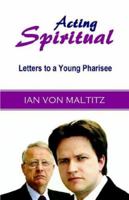 Acting Spiritual - Letters to a Young Pharisee 0977798224 Book Cover