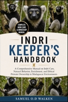 INDRI KEEPER'S HANDBOOK: A Comprehensive Manual on Indri Care, Natural Behavior, Enrichment, and Ethical Primate Ownership in Madagascar Environments B0H2J8R9WJ Book Cover