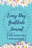 Every Day Gratitude Journal: Amazing Gratitude Journal for Women, Men & Young Adults 5 Minutes a Day to Develop Gratitude, Grateful Every Day, Living Life as a Gift, Good Days Start With Gratitude. 1716214092 Book Cover