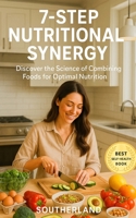 7-Step Nutritional Synergy: Discover the Science of Combining Foods for Optimal Nutrition B0FLVPGF55 Book Cover