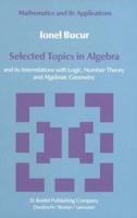 Selected Topics in Algebra: And Its Interrelations with Logic, Number Theory and Algebraic Geometry 9027716714 Book Cover