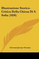 Illustrazione Storico-Critica Della Chiesa Di S. Sofia (1836) 1120428416 Book Cover