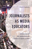Journalists as Media Educators: Pedagogies of Journalism Literacy Education 1666957461 Book Cover