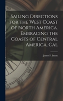 Sailing Directions for the West Coast of North America. Embracing the Coasts of Central America, Cal 1016549342 Book Cover